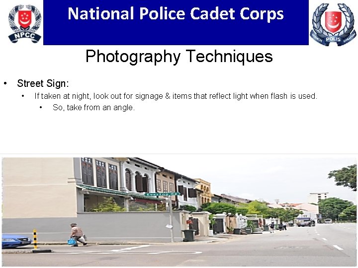 National Police Cadet Corps Photography Techniques • Street Sign: • If taken at night,