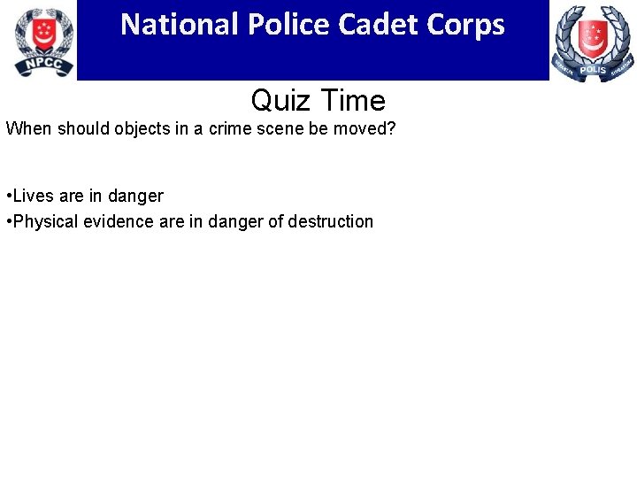 National Police Cadet Corps Quiz Time When should objects in a crime scene be