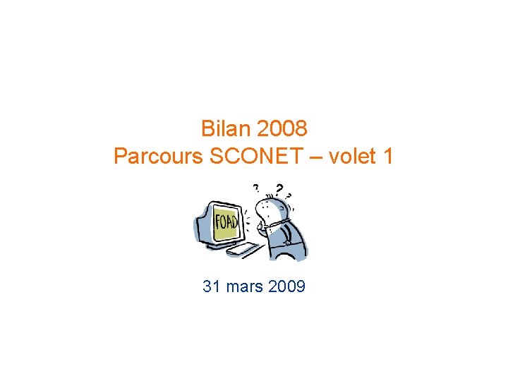 Bilan 2008 Parcours SCONET – volet 1 31 mars 2009 