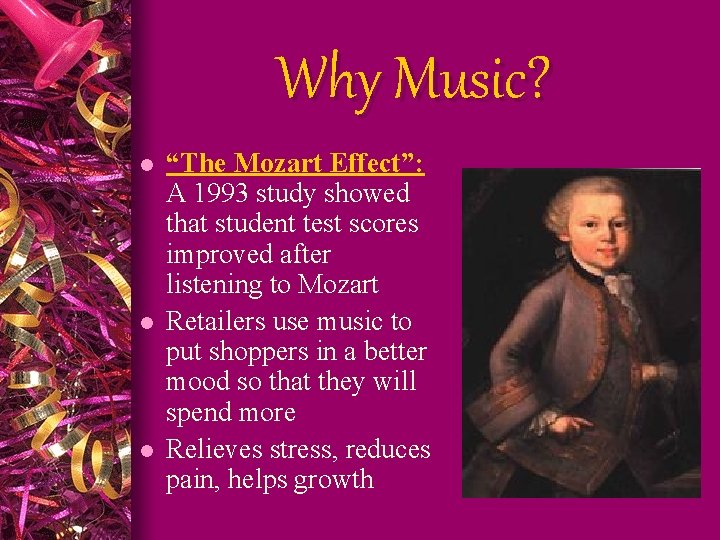 Why Music? l l l “The Mozart Effect”: A 1993 study showed that student