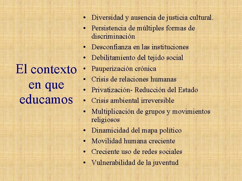 El contexto en que educamos • Diversidad y ausencia de justicia cultural. • Persistencia El contexto en que educamos • Diversidad y ausencia de justicia cultural. • Persistencia