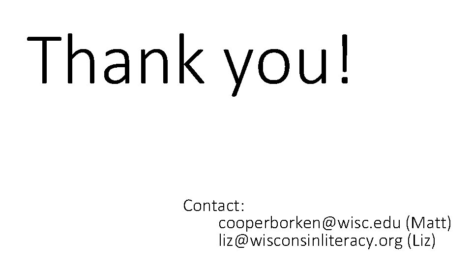 Thank you! Contact: cooperborken@wisc. edu (Matt) liz@wisconsinliteracy. org (Liz) Thank you! Contact: cooperborken@wisc. edu (Matt) liz@wisconsinliteracy. org (Liz)