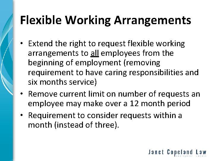 Flexible Working Arrangements • Extend the right to request flexible working arrangements to all