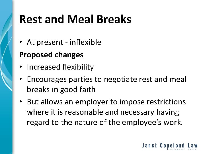 Rest and Meal Breaks • At present - inflexible Proposed changes • Increased flexibility