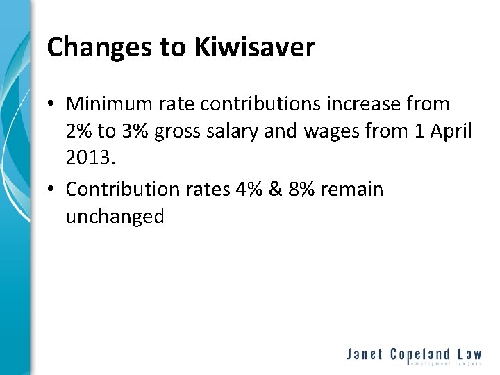 Changes to Kiwisaver • Minimum rate contributions increase from 2% to 3% gross salary
