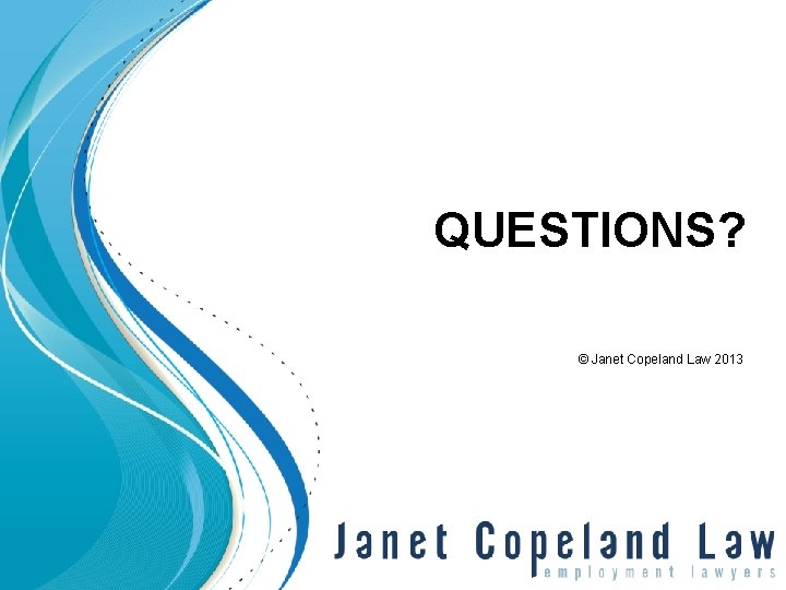 QUESTIONS? © Janet Copeland Law 2013 