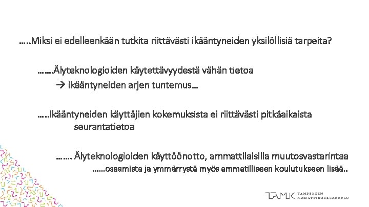 …. . Miksi ei edelleenkään tutkita riittävästi ikääntyneiden yksilöllisiä tarpeita? ……. Älyteknologioiden käytettävyydestä vähän