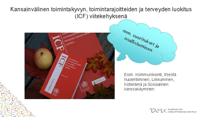 Kansainvälinen toimintakyvyn, toimintarajoitteiden ja terveyden luokitus (ICF) viitekehyksenä mm. su osa oritu llist k