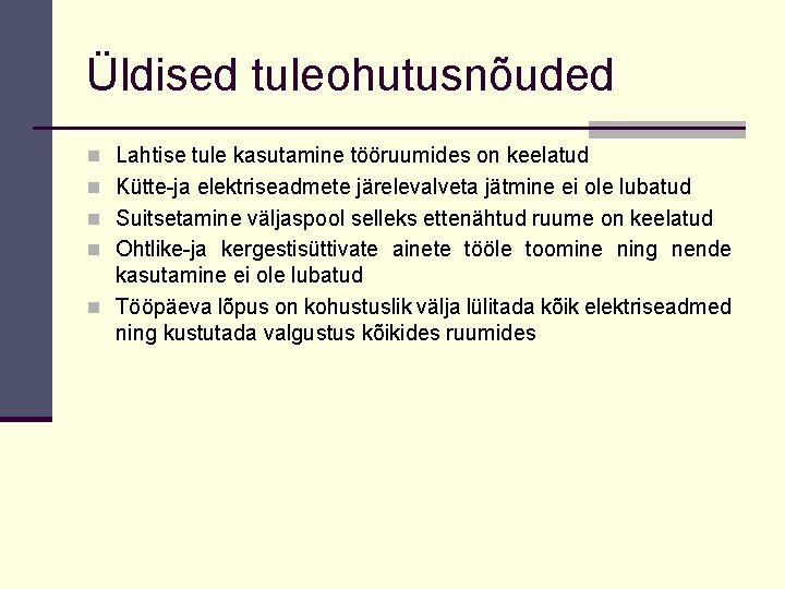 Üldised tuleohutusnõuded n Lahtise tule kasutamine tööruumides on keelatud n Kütte-ja elektriseadmete järelevalveta jätmine Üldised tuleohutusnõuded n Lahtise tule kasutamine tööruumides on keelatud n Kütte-ja elektriseadmete järelevalveta jätmine