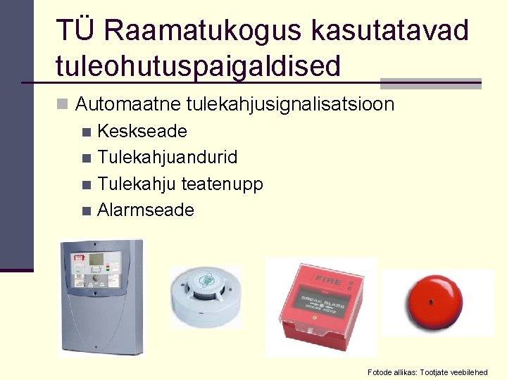 TÜ Raamatukogus kasutatavad tuleohutuspaigaldised n Automaatne tulekahjusignalisatsioon n Keskseade n Tulekahjuandurid n Tulekahju teatenupp TÜ Raamatukogus kasutatavad tuleohutuspaigaldised n Automaatne tulekahjusignalisatsioon n Keskseade n Tulekahjuandurid n Tulekahju teatenupp