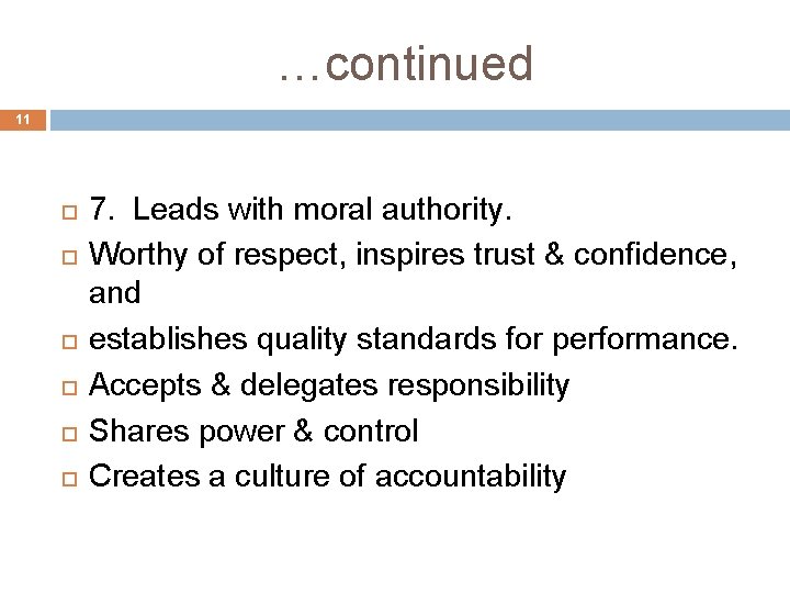 …continued 11 7. Leads with moral authority. Worthy of respect, inspires trust & confidence, …continued 11 7. Leads with moral authority. Worthy of respect, inspires trust & confidence,