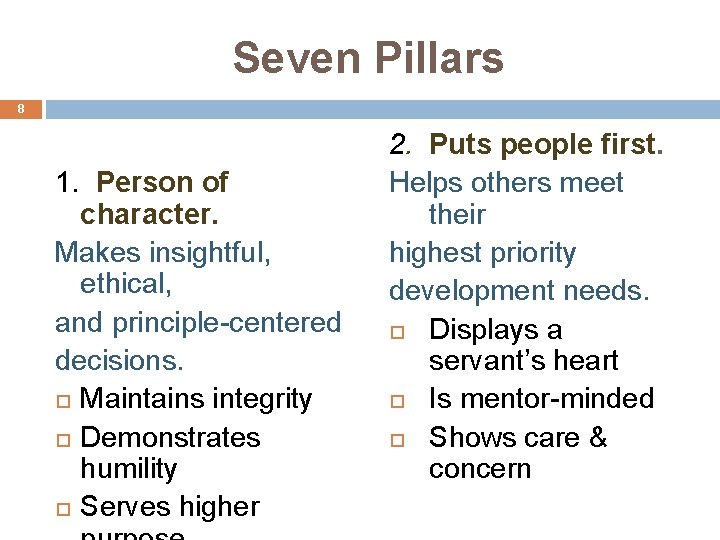 Seven Pillars 8 1. Person of character. Makes insightful, ethical, and principle-centered decisions. Maintains