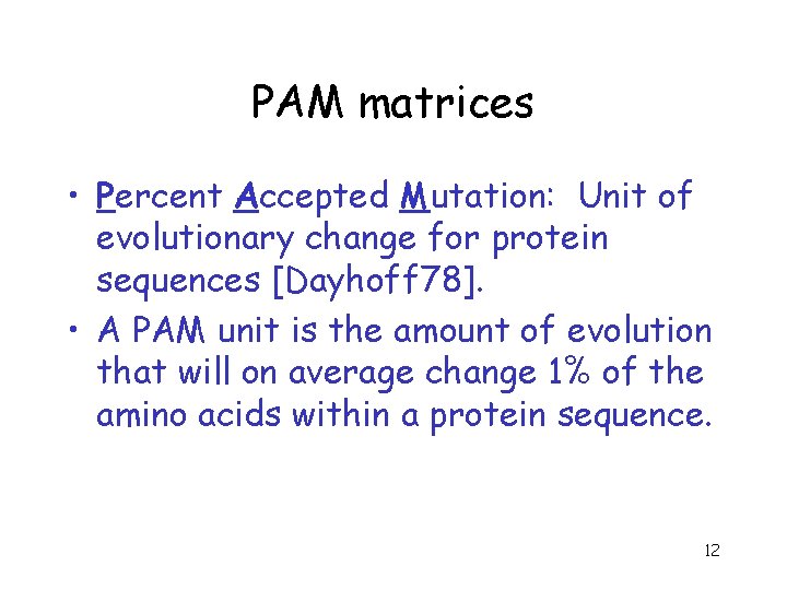 PAM matrices • Percent Accepted Mutation: Unit of evolutionary change for protein sequences [Dayhoff