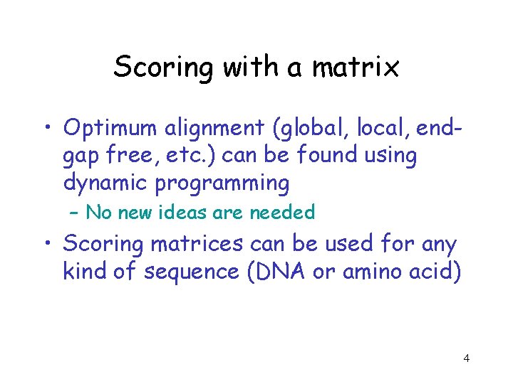 Scoring with a matrix • Optimum alignment (global, local, endgap free, etc. ) can