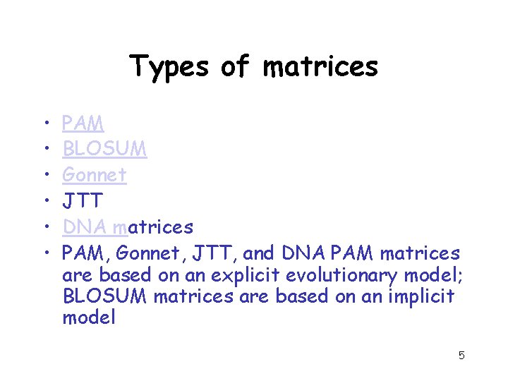 Types of matrices • • • PAM BLOSUM Gonnet JTT DNA matrices PAM, Gonnet,