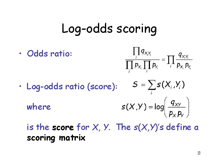 Log-odds scoring • Odds ratio: • Log-odds ratio (score): where is the score for