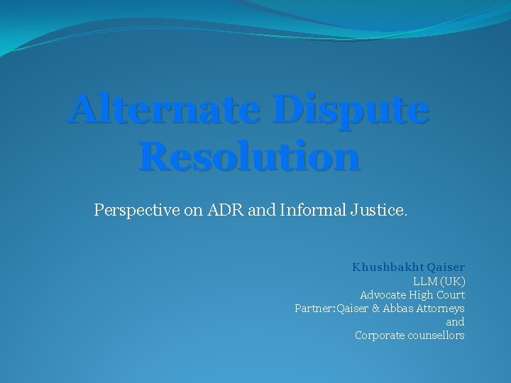 Alternate Dispute Resolution Perspective on ADR and Informal Justice. Khushbakht Qaiser LLM (UK) Advocate
