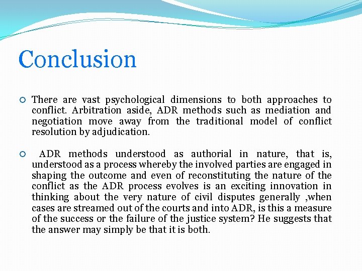 Conclusion There are vast psychological dimensions to both approaches to conflict. Arbitration aside, ADR