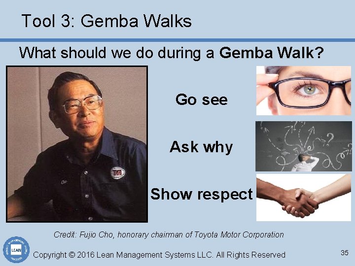 Tool 3: Gemba Walks What should we do during a Gemba Walk? Go see