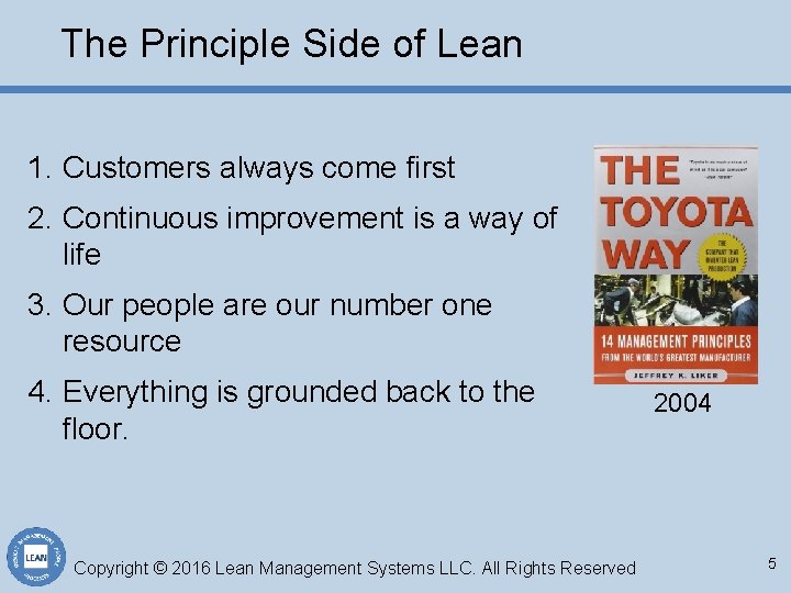 The Principle Side of Lean 1. Customers always come first 2. Continuous improvement is