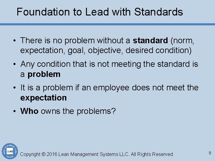 Foundation to Lead with Standards • There is no problem without a standard (norm,