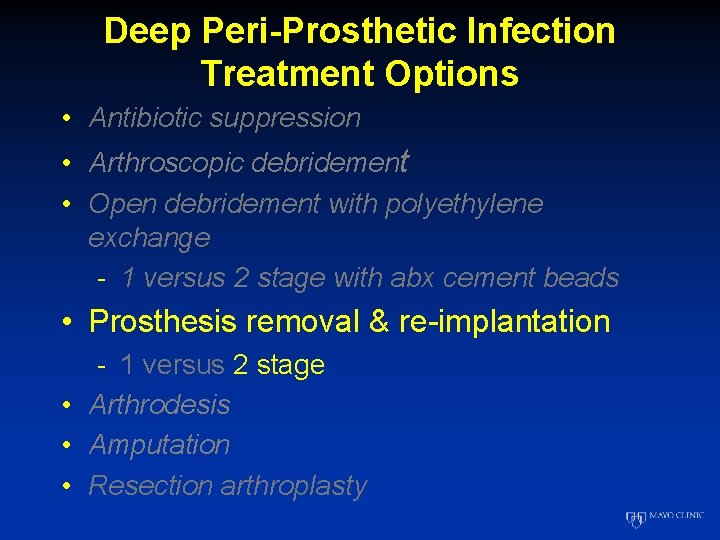 Deep Peri-Prosthetic Infection Treatment Options • Antibiotic suppression • Arthroscopic debridement • Open debridement