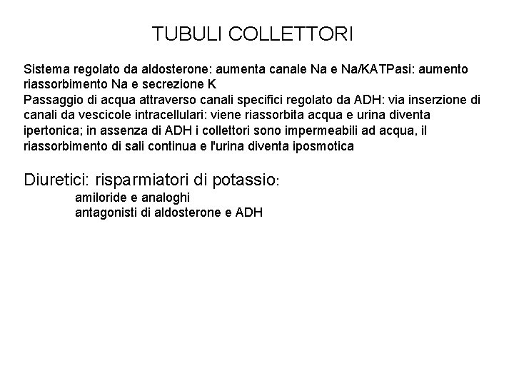 TUBULI COLLETTORI Sistema regolato da aldosterone: aumenta canale Na/KATPasi: aumento riassorbimento Na e secrezione