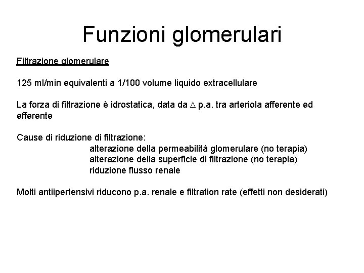 Funzioni glomerulari Filtrazione glomerulare 125 ml/min equivalenti a 1/100 volume liquido extracellulare La forza