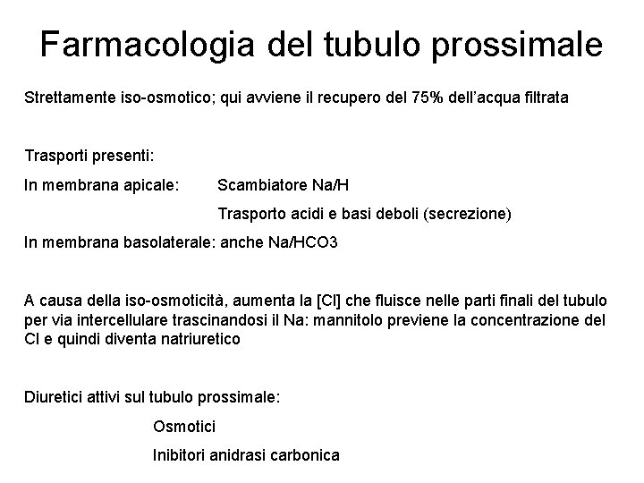 Farmacologia del tubulo prossimale Strettamente iso-osmotico; qui avviene il recupero del 75% dell’acqua filtrata