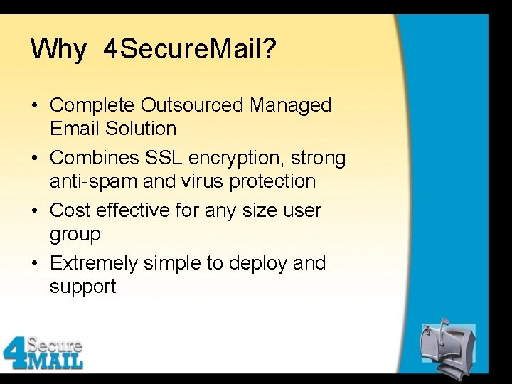 Why 4 Secure. Mail? • Complete Outsourced Managed Email Solution • Combines SSL encryption,