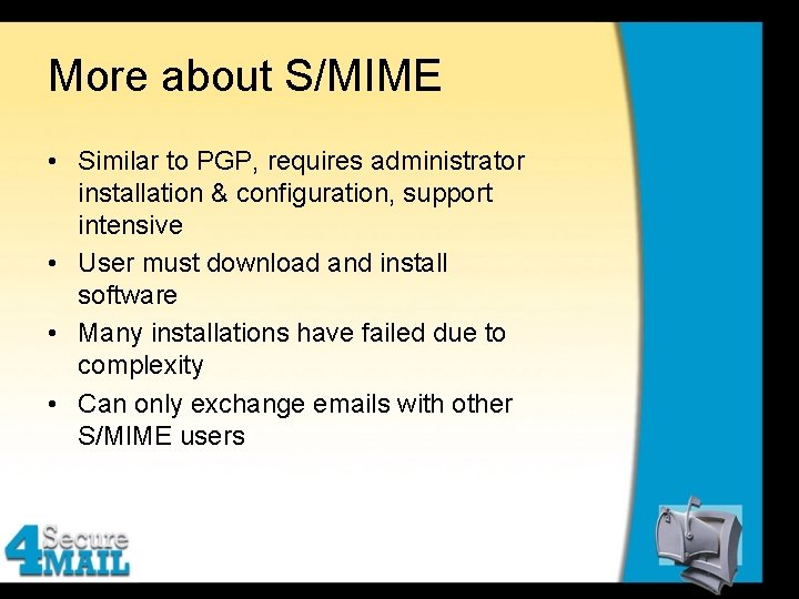More about S/MIME • Similar to PGP, requires administrator installation & configuration, support intensive