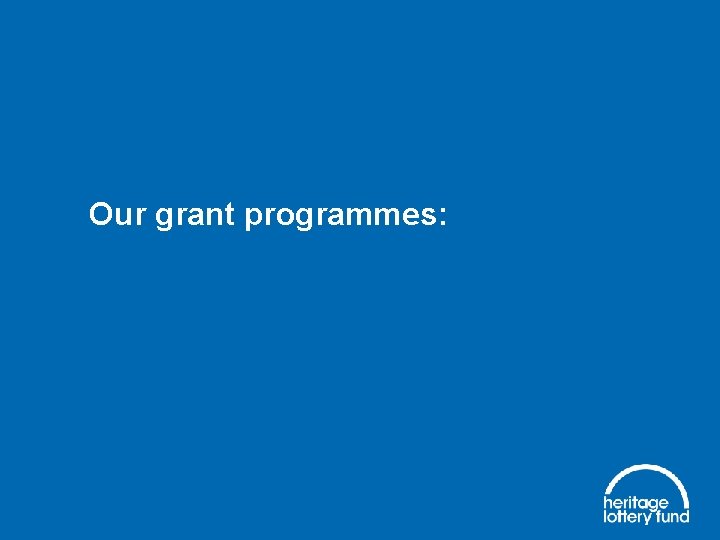 Our grant programmes: 