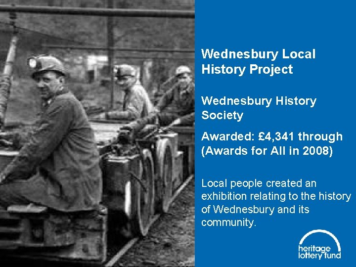 Wednesbury Local History Project Wednesbury History Society Awarded: £ 4, 341 through (Awards for