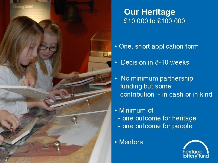Our Heritage £ 10, 000 to £ 100, 000 • One, short application form