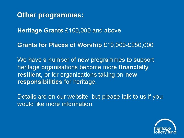 Other programmes: Heritage Grants £ 100, 000 and above Grants for Places of Worship