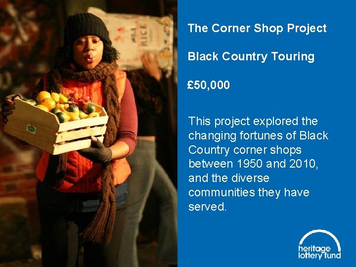 The Corner Shop Project Black Country Touring £ 50, 000 This project explored the