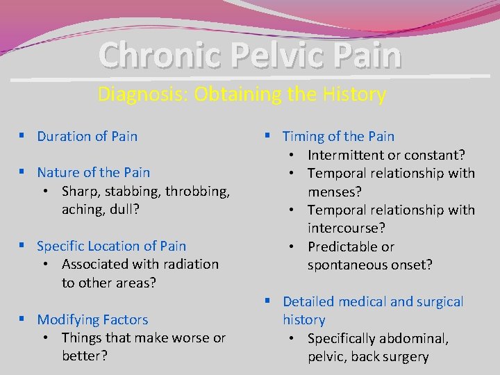 Chronic Pelvic Pain Diagnosis: Obtaining the History § Duration of Pain § Nature of Chronic Pelvic Pain Diagnosis: Obtaining the History § Duration of Pain § Nature of
