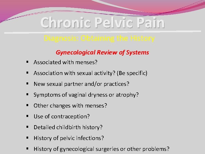 Chronic Pelvic Pain Diagnosis: Obtaining the History Gynecological Review of Systems § Associated with Chronic Pelvic Pain Diagnosis: Obtaining the History Gynecological Review of Systems § Associated with