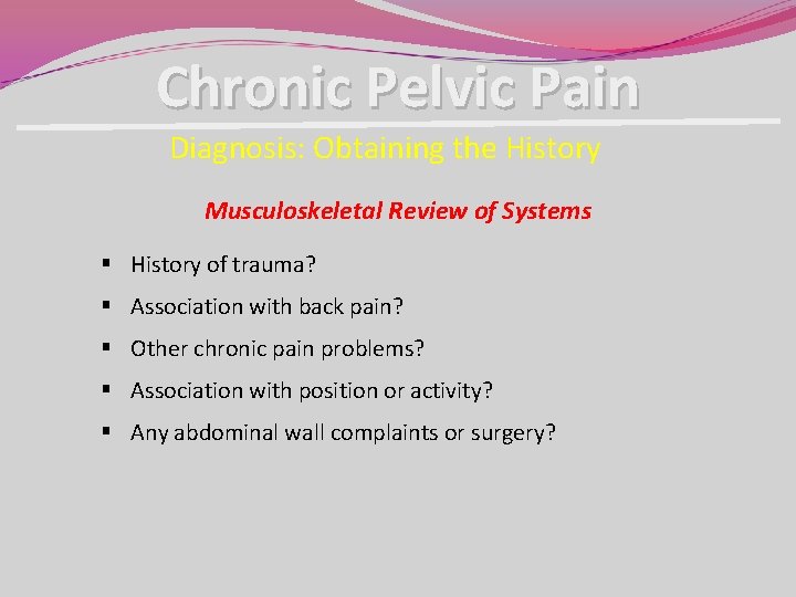 Chronic Pelvic Pain Diagnosis: Obtaining the History Musculoskeletal Review of Systems § History of Chronic Pelvic Pain Diagnosis: Obtaining the History Musculoskeletal Review of Systems § History of