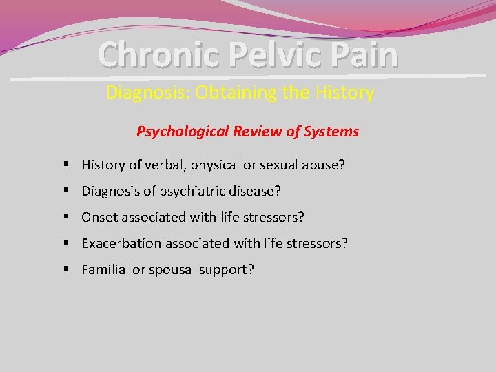 Chronic Pelvic Pain Diagnosis: Obtaining the History Psychological Review of Systems § History of Chronic Pelvic Pain Diagnosis: Obtaining the History Psychological Review of Systems § History of