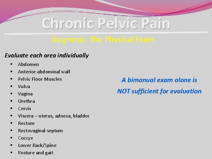 Chronic Pelvic Pain Diagnosis: The Physical Exam Evaluate each area individually § § § Chronic Pelvic Pain Diagnosis: The Physical Exam Evaluate each area individually § § §
