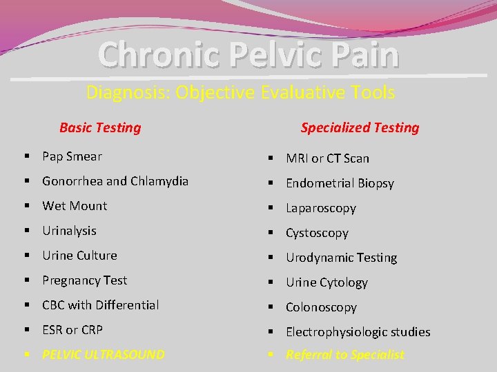 Chronic Pelvic Pain Diagnosis: Objective Evaluative Tools Basic Testing Specialized Testing § Pap Smear Chronic Pelvic Pain Diagnosis: Objective Evaluative Tools Basic Testing Specialized Testing § Pap Smear