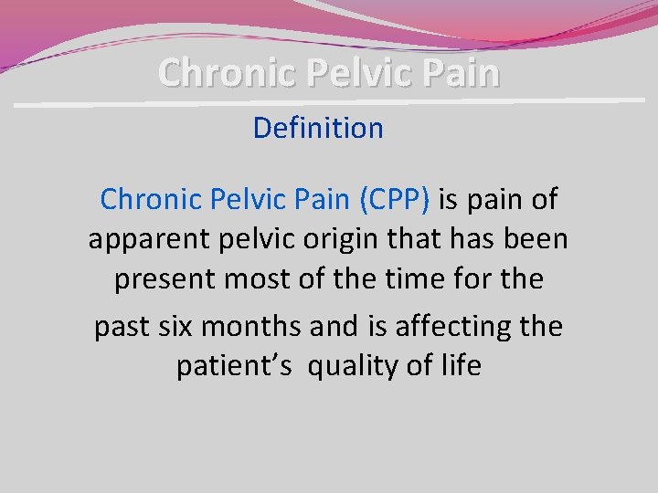 Chronic Pelvic Pain Definition Chronic Pelvic Pain (CPP) is pain of apparent pelvic origin Chronic Pelvic Pain Definition Chronic Pelvic Pain (CPP) is pain of apparent pelvic origin