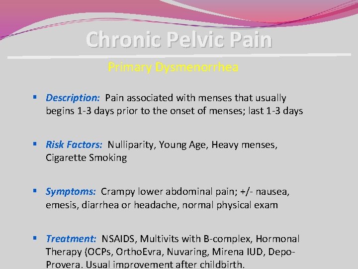 Chronic Pelvic Pain Primary Dysmenorrhea § Description: Pain associated with menses that usually begins Chronic Pelvic Pain Primary Dysmenorrhea § Description: Pain associated with menses that usually begins