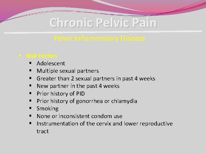 Chronic Pelvic Pain Pelvic Inflammatory Disease § Risk Factors § Adolescent § Multiple sexual Chronic Pelvic Pain Pelvic Inflammatory Disease § Risk Factors § Adolescent § Multiple sexual