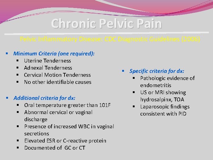Chronic Pelvic Pain Pelvic Inflammatory Disease: CDC Diagnostic Guidelines (2006) § Minimum Criteria (one Chronic Pelvic Pain Pelvic Inflammatory Disease: CDC Diagnostic Guidelines (2006) § Minimum Criteria (one
