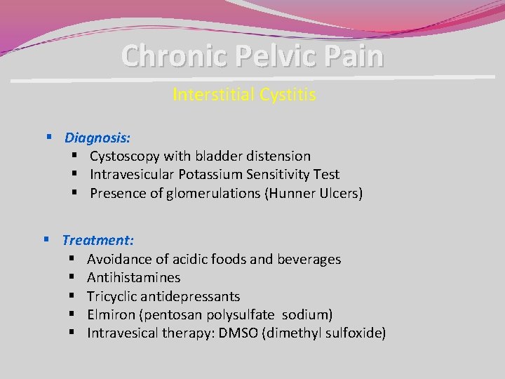 Chronic Pelvic Pain Interstitial Cystitis § Diagnosis: § Cystoscopy with bladder distension § Intravesicular Chronic Pelvic Pain Interstitial Cystitis § Diagnosis: § Cystoscopy with bladder distension § Intravesicular