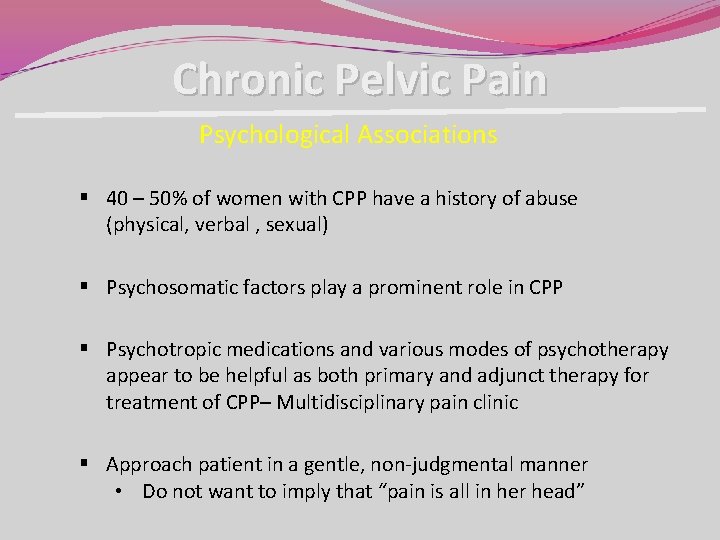 Chronic Pelvic Pain Psychological Associations § 40 – 50% of women with CPP have Chronic Pelvic Pain Psychological Associations § 40 – 50% of women with CPP have