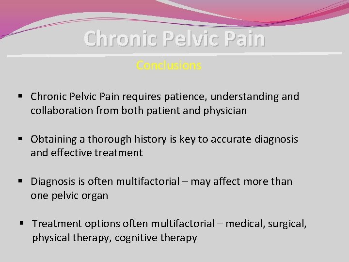 Chronic Pelvic Pain Conclusions § Chronic Pelvic Pain requires patience, understanding and collaboration from Chronic Pelvic Pain Conclusions § Chronic Pelvic Pain requires patience, understanding and collaboration from