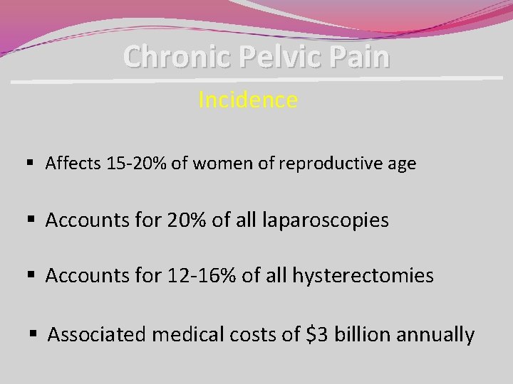 Chronic Pelvic Pain Incidence § Affects 15 -20% of women of reproductive age § Chronic Pelvic Pain Incidence § Affects 15 -20% of women of reproductive age §